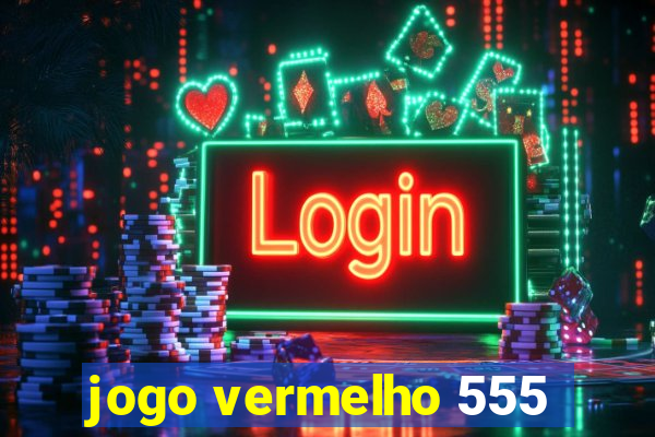 jogo vermelho 555